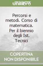 Percorsi e metodi. Corso di matematica. Per il biennio degli Ist. Tecnici libro