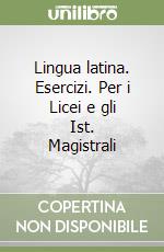 Lingua latina. Esercizi. Per i Licei e gli Ist. Magistrali libro