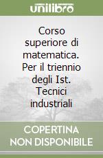 Corso superiore di matematica. Per il triennio degli Ist. Tecnici industriali libro