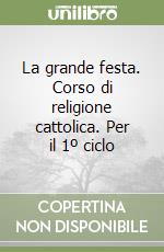 La grande festa. Corso di religione cattolica. Per il 1º ciclo libro