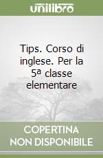 Tips. Corso di inglese. Per la 5ª classe elementare libro