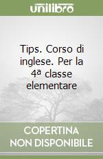 Tips. Corso di inglese. Per la 4ª classe elementare libro