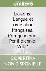 Liaisons. Langue et civilisation françaises. Con quaderno. Per il biennio. Vol. 1 libro