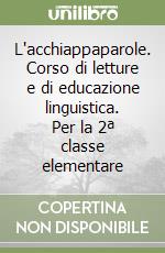 L'acchiappaparole. Corso di letture e di educazione linguistica. Per la 2ª classe elementare libro