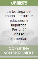 La bottega del mago. Letture e educazione linguistica. Per la 2ª classe elementare libro