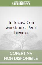 In focus. Con workbook. Per il biennio libro