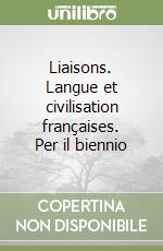 Liaisons. Langue et civilisation françaises. Per il biennio libro