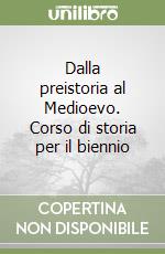 Dalla preistoria al Medioevo. Corso di storia per il biennio libro