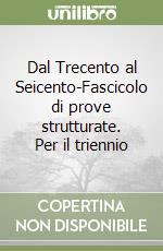 Dal Trecento al Seicento-Fascicolo di prove strutturate. Per il triennio libro