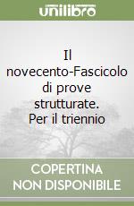 Il novecento-Fascicolo di prove strutturate. Per il triennio libro