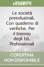 Le società preindustriali. Con quaderno di verifiche. Per il triennio degli Ist. Professionali libro