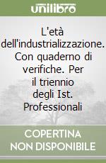 L'età dell'industrializzazione. Con quaderno di verifiche. Per il triennio degli Ist. Professionali libro