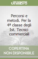 Percorsi e metodi. Per la 4ª classe degli Ist. Tecnici commerciali libro