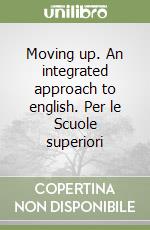 Moving up. An integrated approach to english. Per le Scuole superiori libro