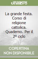 La grande festa. Corso di religione cattolica. Quaderno. Per il 2º ciclo libro