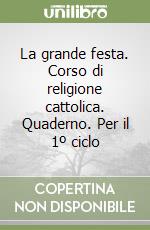 La grande festa. Corso di religione cattolica. Quaderno. Per il 1º ciclo libro