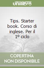 Tips. Starter book. Corso di inglese. Per il 1º ciclo libro