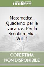 Matematica. Quaderno per le vacanze. Per la Scuola media. Vol. 1 libro