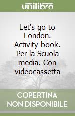 Let's go to London. Activity book. Per la Scuola media. Con videocassetta libro