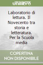 Laboratorio di lettura. Il Novecento tra storia e letteratura. Per la Scuola media libro