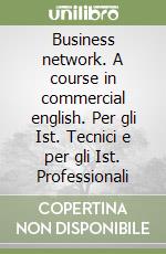 Business network. A course in commercial english. Per gli Ist. Tecnici e per gli Ist. Professionali libro