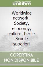 Worldwide network. Society, economy, culture. Per le Scuole superiori libro