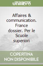 Affaires & communication. France dossier. Per le Scuole superiori libro