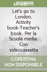 Let's go to London. Activity book-Teacher's book. Per la Scuola media. Con videocassetta libro