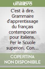 C'est à dire. Grammaire d'apprentissage du français contemporain pour italiens. Per le Scuole superiori. Con audiocassetta libro