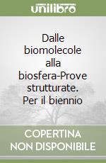 Dalle biomolecole alla biosfera-Prove strutturate. Per il biennio libro