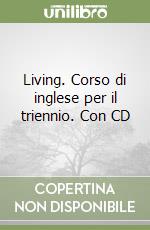 Living. Corso di inglese per il triennio. Con CD