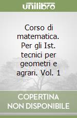 Corso di matematica. Per gli Ist. tecnici per geometri e agrari. Vol. 1 libro