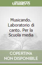 Musicando. Laboratorio di canto. Per la Scuola media libro