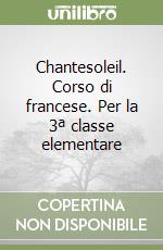 Chantesoleil. Corso di francese. Per la 3ª classe elementare