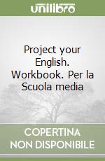 Project your English. Workbook. Per la Scuola media