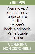 Your move. A comprehensive approach to english. Student's book-Workbook. Per le Scuole superiori libro