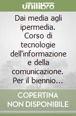 Dai media agli ipermedia. Corso di tecnologie dell'informazione e della comunicazione. Per il biennio sperimentale