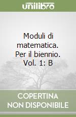 Moduli di matematica. Per il biennio. Vol. 1: B libro