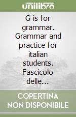 G is for grammar. Grammar and practice for italian students. Fascicolo delle soluzioni. Per le Scuole superiori libro