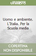 Uomo e ambiente. L'Italia. Per la Scuola media libro