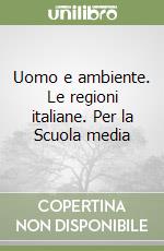 Uomo e ambiente. Le regioni italiane. Per la Scuola media libro