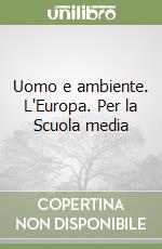 Uomo e ambiente. L'Europa. Per la Scuola media libro