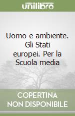 Uomo e ambiente. Gli Stati europei. Per la Scuola media libro