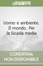 Uomo e ambiente. Il mondo. Per la Scuola media libro