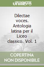 Dilectae voces. Antologia latina per il Liceo classico. Vol. 1 libro