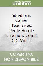 Situations. Cahier d'exercises. Per le Scuole superiori. Con 2 CD. Vol. 1 libro