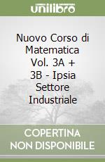 Nuovo corso di matematica. Per gli Ist. Professionali settori industria; artigianato e agricoltura. Vol. 3: A-B libro