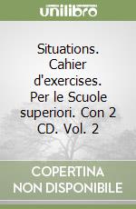 Situations. Cahier d'exercises. Per le Scuole superiori. Con 2 CD. Vol. 2 libro