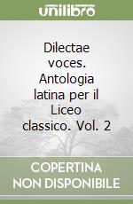 Dilectae voces. Antologia latina per il Liceo classico. Vol. 2 libro