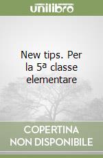 New tips. Per la 5ª classe elementare libro